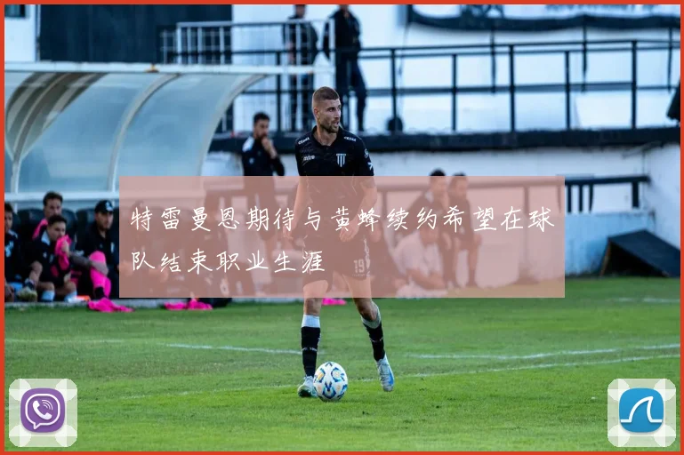 特雷曼恩期待与黄蜂续约希望在球队结束职业生涯