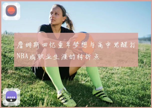 詹姆斯回忆童年梦想与高中觉醒打NBA成职业生涯的转折点