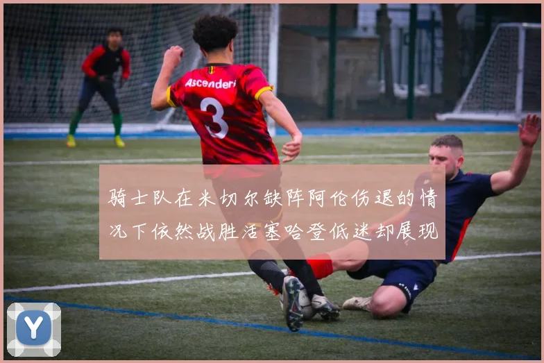 骑士队在米切尔缺阵阿伦伤退的情况下依然战胜活塞哈登低迷却展现季后赛实力